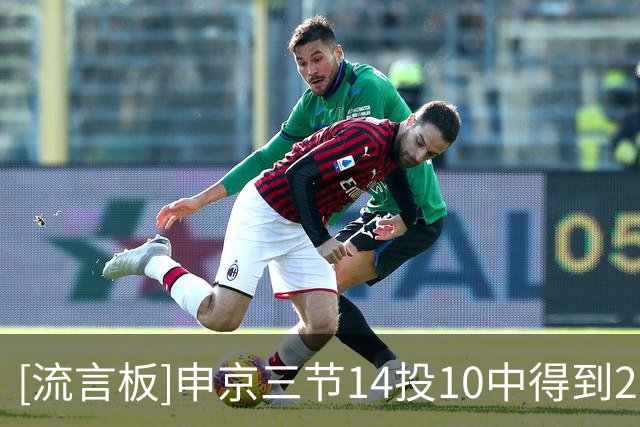 [流言板]申京三节14投10中得到26分4篮板5助攻4抢断、正负值+18